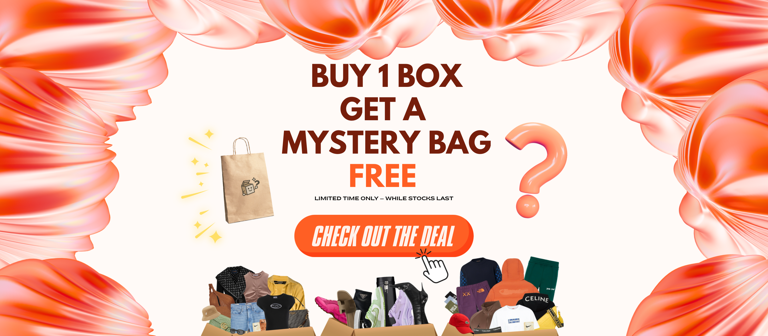 Buy 1 Box = Get 1 Mystery Bag FREE! Exclusive mystery boxes with clothes and sneakers.